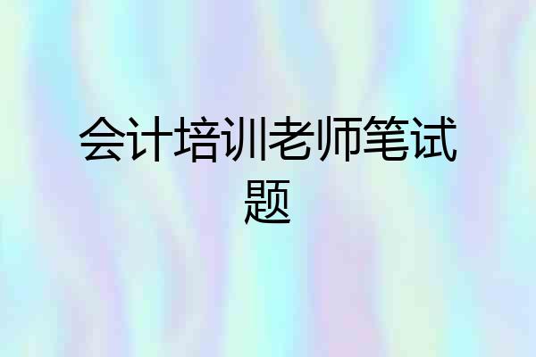 会计培训老师笔试题