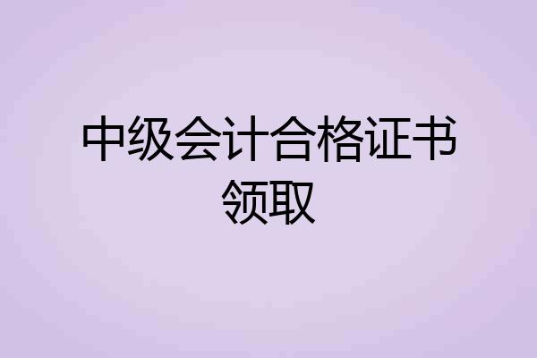 中级会计合格证书领取
