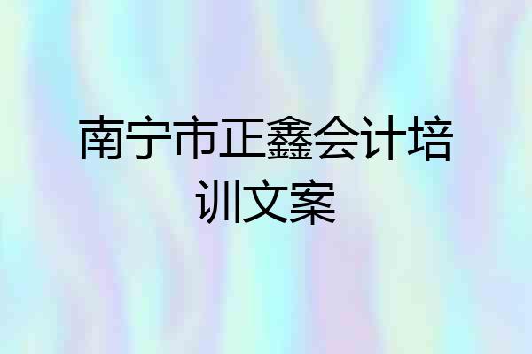 南宁市正鑫会计培训文案