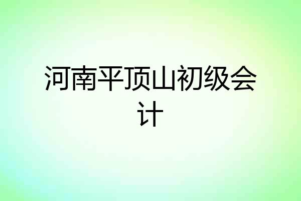 河南平顶山初级会计
