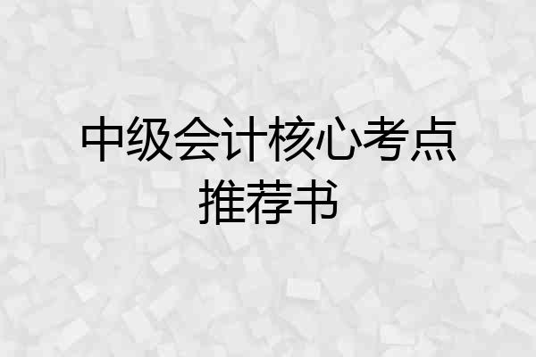 中级会计核心考点推荐书
