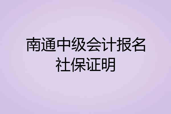南通中级会计报名社保证明