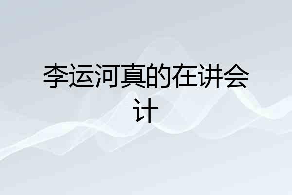 李运河真的在讲会计