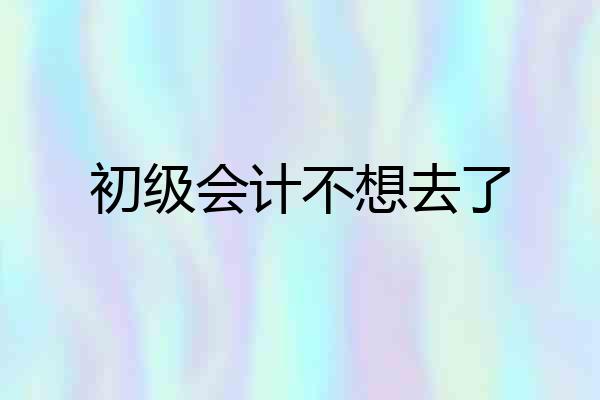 初级会计不想去了