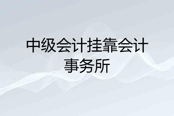 中级会计挂靠会计事务所