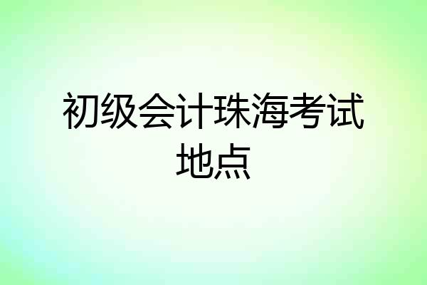 初级会计珠海考试地点