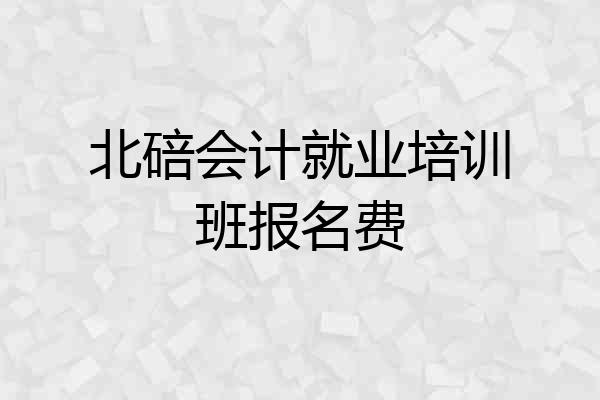 北碚会计就业培训班报名费