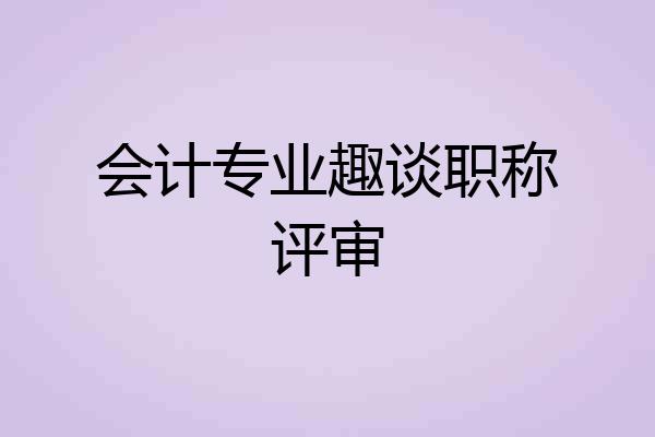会计专业趣谈职称评审