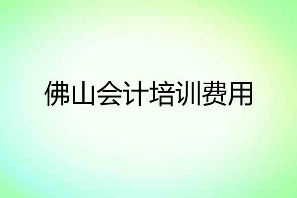 佛山会计培训费用