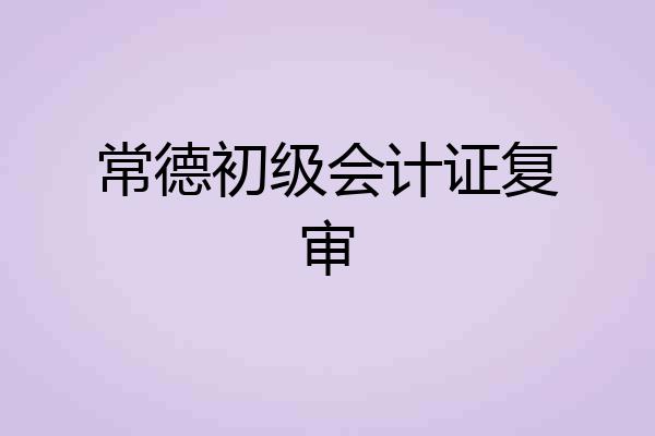 常德初级会计证复审