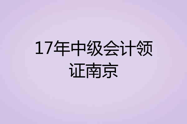 17年中级会计领证南京