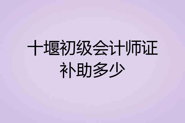 十堰初级会计师证补助多少