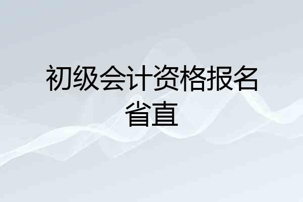 初级会计资格报名省直