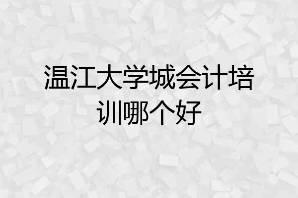 温江大学城会计培训哪个好