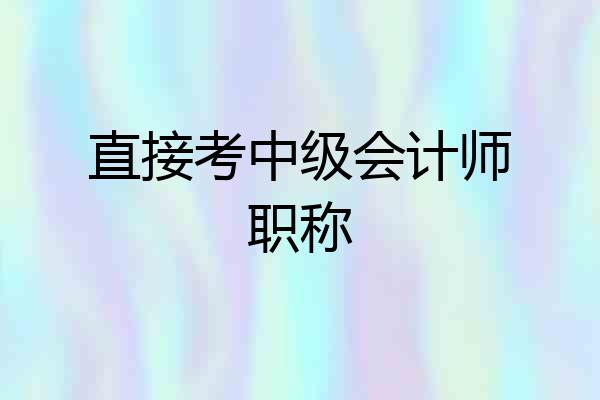 直接考中级会计师职称