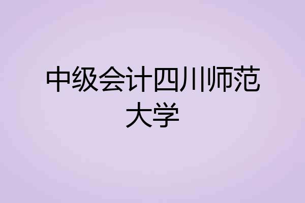 中级会计四川师范大学