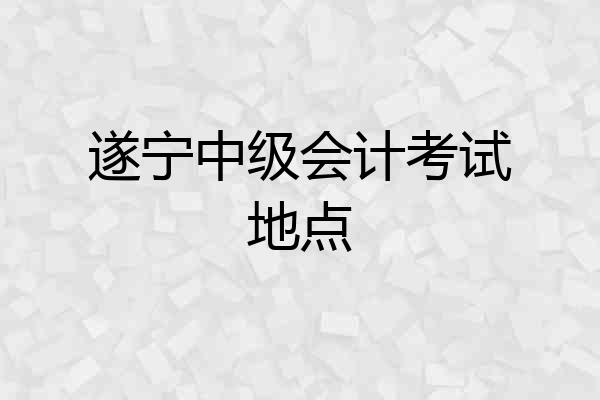 遂宁中级会计考试地点