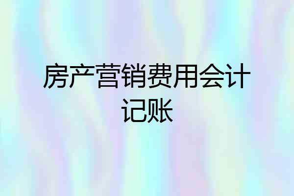 房产营销费用会计记账