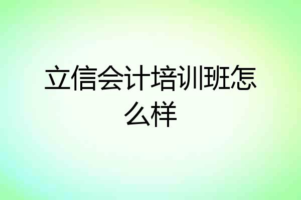立信会计培训班怎么样