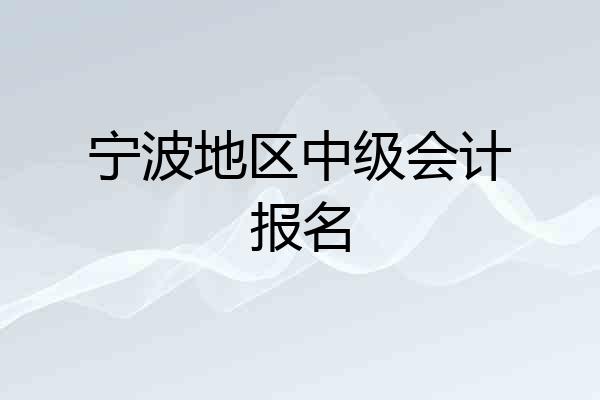 宁波地区中级会计报名