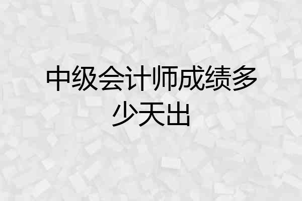 中级会计师成绩多少天出