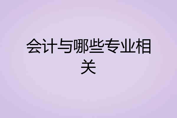 会计与哪些专业相关