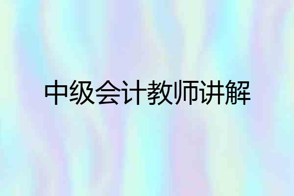 中级会计教师讲解