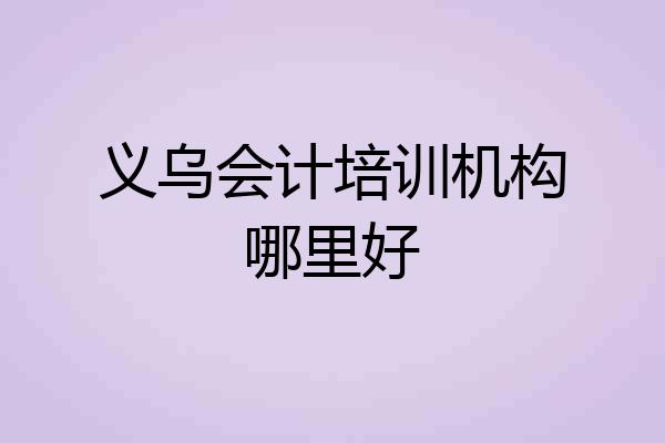 义乌会计培训机构哪里好