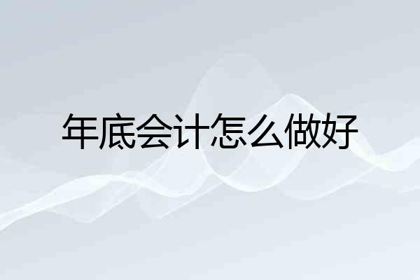 年底会计怎么做好