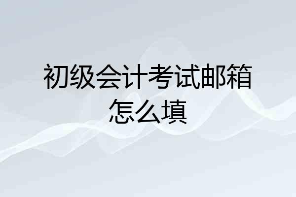初级会计考试邮箱怎么填