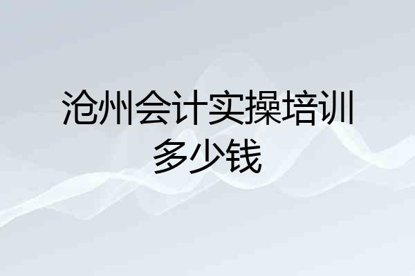 沧州会计实操培训多少钱