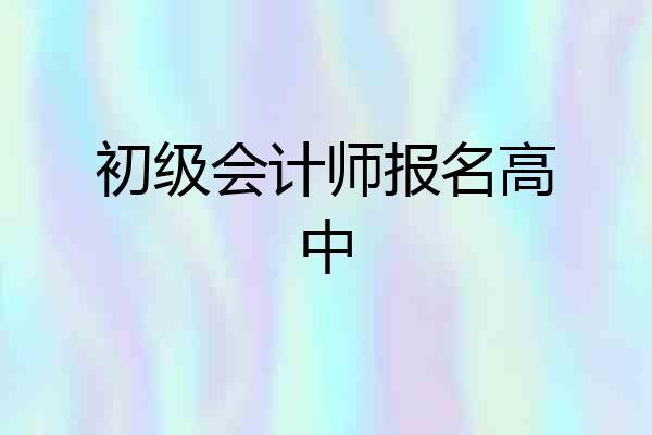 初级会计师报名高中
