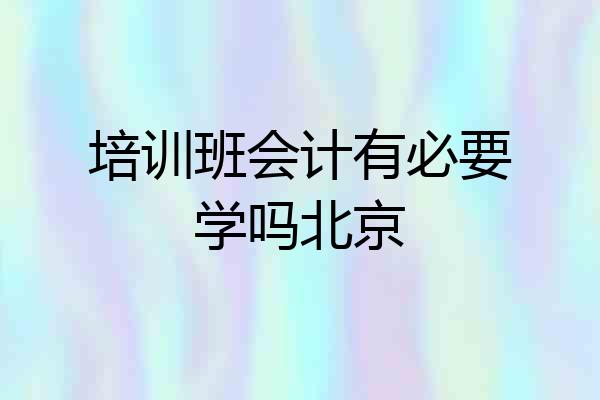 培训班会计有必要学吗北京