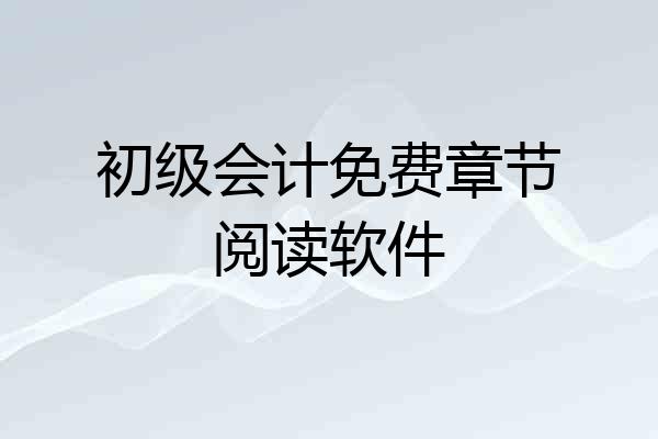 初级会计免费章节阅读软件