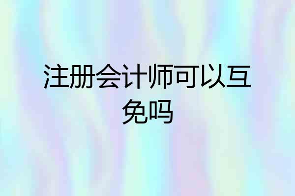 注册会计师可以互免吗