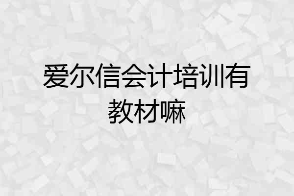 爱尔信会计培训有教材嘛