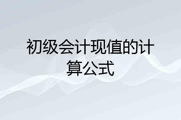 初级会计现值的计算公式