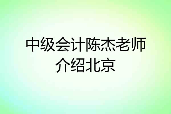中级会计陈杰老师介绍北京