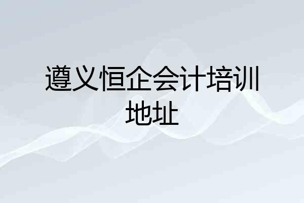 遵义恒企会计培训地址