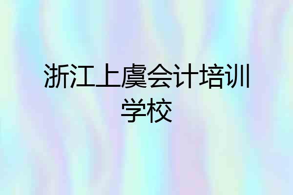 浙江上虞会计培训学校