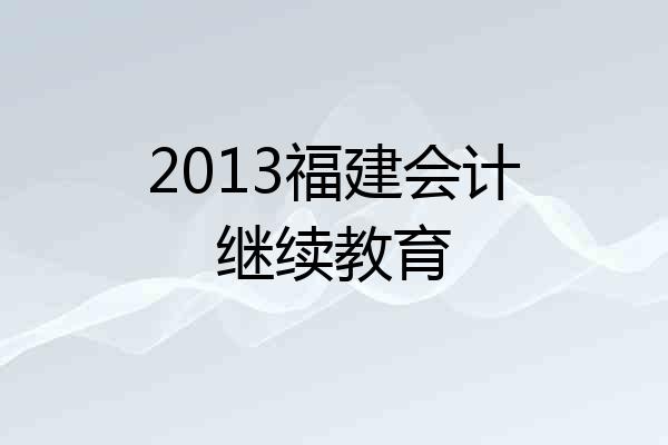 2013福建会计继续教育
