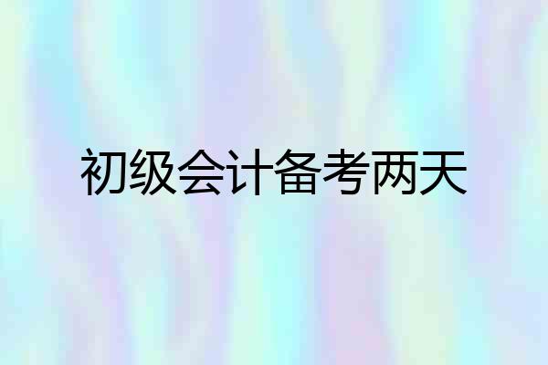 初级会计备考两天