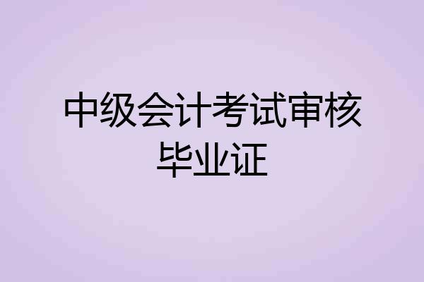 中级会计考试审核毕业证
