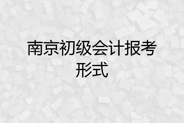 南京初级会计报考形式