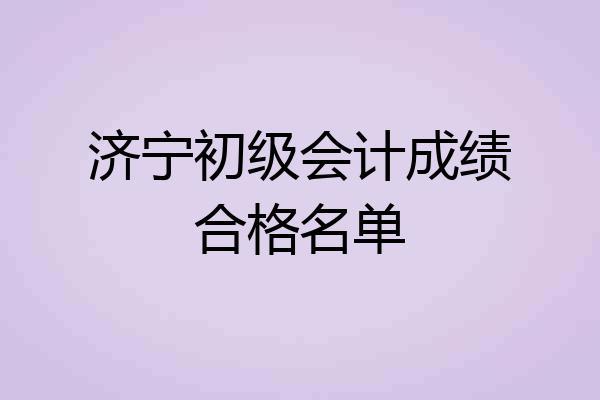 济宁初级会计成绩合格名单