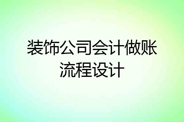 装饰公司会计做账流程设计