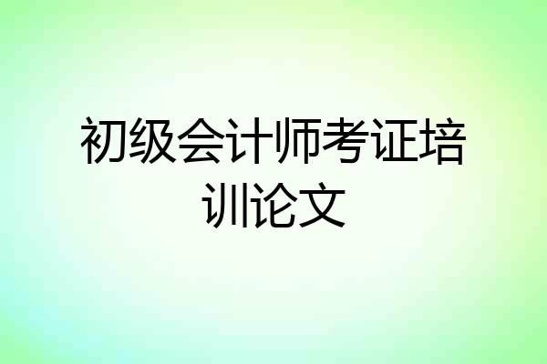 初级会计师考证培训论文