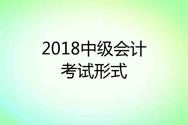 2018中级会计考试形式