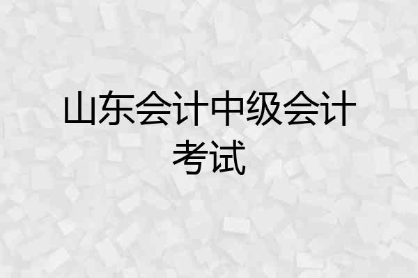 山东会计中级会计考试