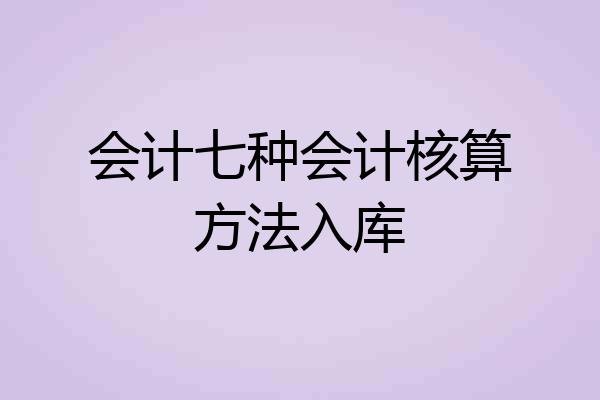 会计七种会计核算方法入库